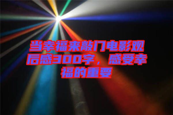 當幸福來敲門電影觀后感300字,感受幸福的重要