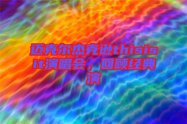 邁克爾杰克遜thisisit演唱會,回顧經典演