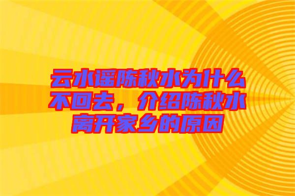 云水謠陳秋水為什么不回去,介紹陳秋水離開家鄉的原因