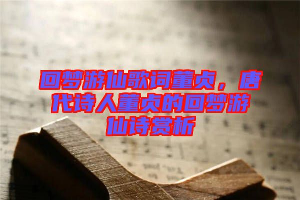 回夢游仙歌詞董貞，唐代詩人董貞的回夢游仙詩賞析