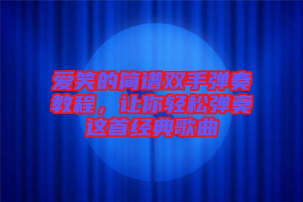 愛(ài)笑的簡(jiǎn)譜雙手彈奏教程，讓你輕松彈奏這首經(jīng)典歌曲