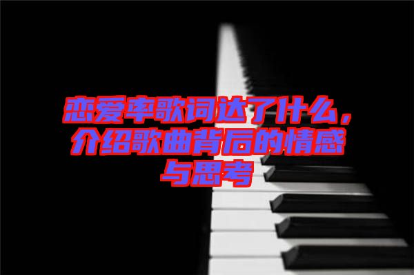 戀愛(ài)率歌詞達(dá)了什么,介紹歌曲背后的情感與思考