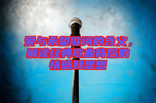 愛(ài)與希望歌詞的含義,解讀經(jīng)典歌曲背后的情感和思想