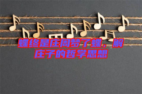 蝶終是莊周夢了蝶,解莊子的哲學思想