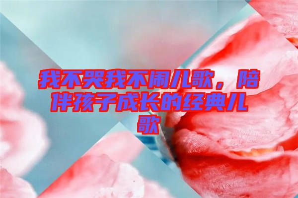 我不哭我不鬧兒歌,陪伴孩子成長的經(jīng)典兒歌