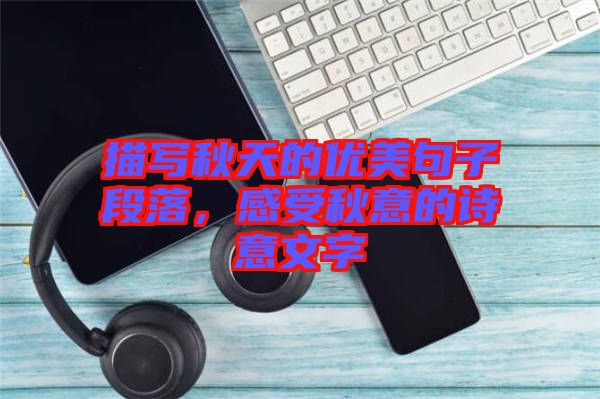 描寫秋天的優美句子段落,感受秋意的詩意文字