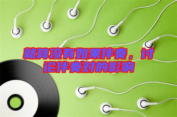 就算沒有如果伴奏,討論伴奏對(duì)的影響