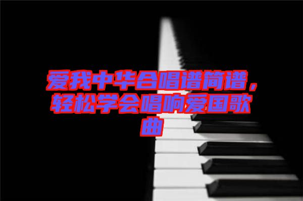 愛我中華合唱譜簡譜，輕松學會唱響愛國歌曲