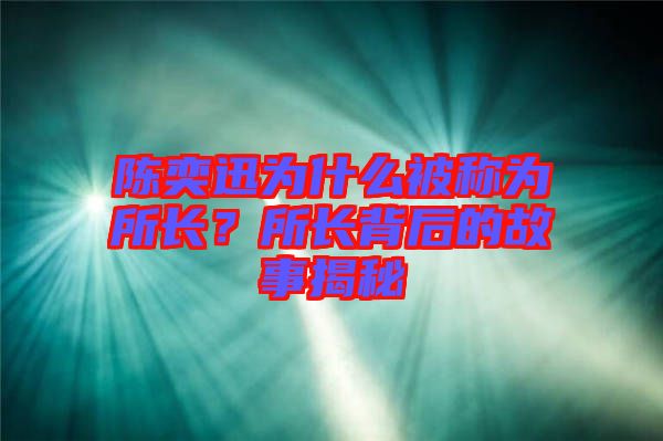 陳奕迅為什么被稱為所長?所長背后的故事揭秘