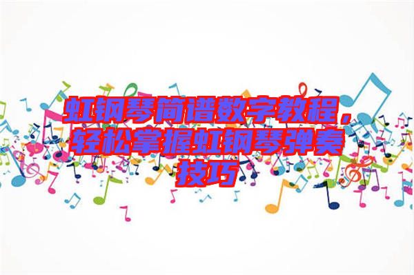 虹鋼琴簡(jiǎn)譜數(shù)字教程,輕松掌握虹鋼琴?gòu)椬嗉记? width=