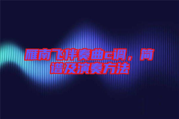 雁南飛伴奏曲c調(diào),簡(jiǎn)譜及演奏方法