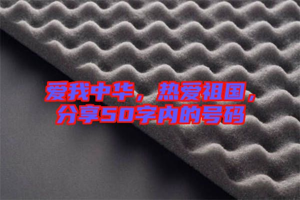 愛我中華,熱愛祖國,分享50字內的號碼