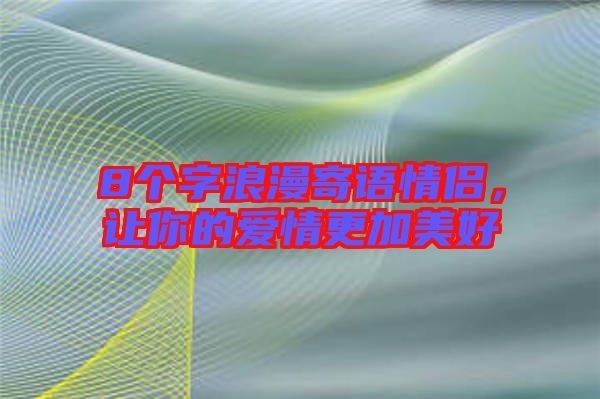 8個字浪漫寄語情侶，讓你的愛情更加美好