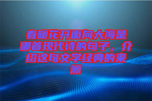 春暖花開面向大海是哪首現(xiàn)代詩的句子,介紹這句文學(xué)經(jīng)典的來源