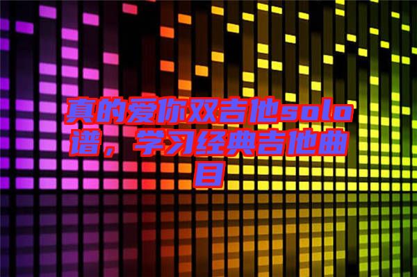 真的愛你雙吉他solo譜,學習經典吉他曲目