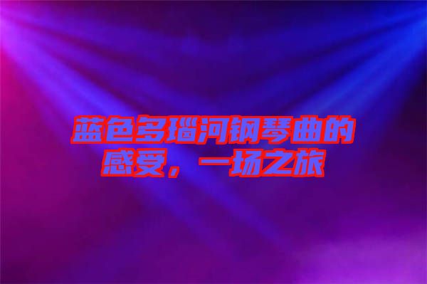 藍色多瑙河鋼琴曲的感受,一場之旅