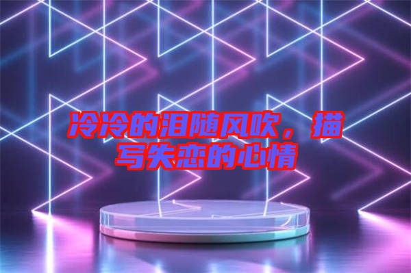 冷冷的淚隨風吹,描寫失戀的心情