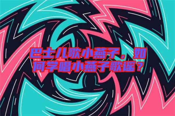 巴士兒歌小燕子,如何學唱小燕子歌謠?