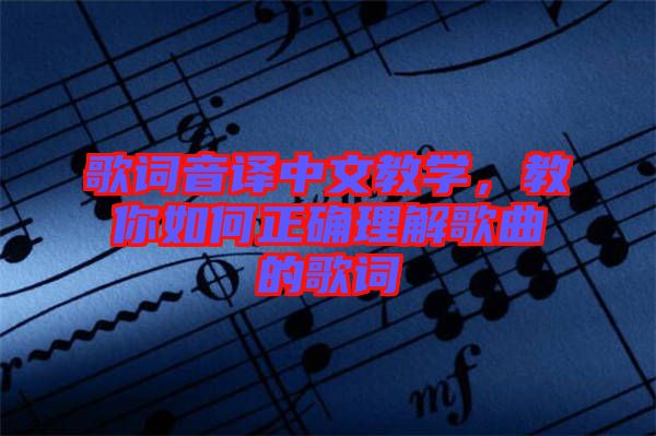歌詞音譯中文教學(xué)，教你如何正確理解歌曲的歌詞