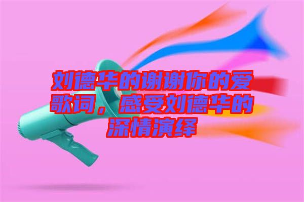 劉德華的謝謝你的愛歌詞，感受劉德華的深情演繹