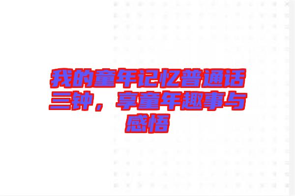 我的童年記憶普通話三鐘,享童年趣事與感悟