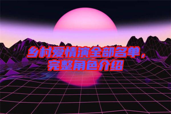鄉(xiāng)村愛情演全部名單,完整角色介紹