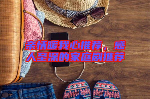 親情暖我心推薦,感人至深的家庭劇推薦