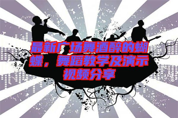 最新廣場(chǎng)舞酒醉的蝴蝶,舞蹈教學(xué)及演示視頻分享