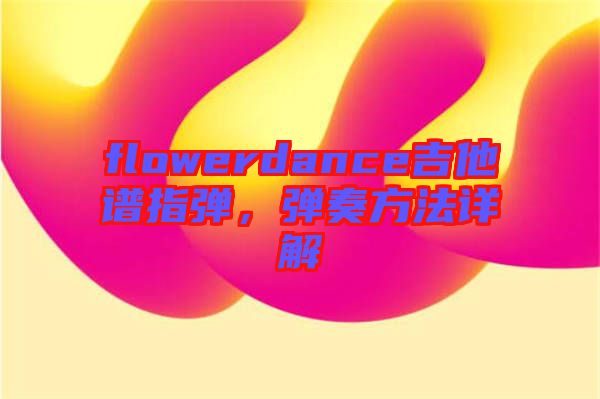flowerdance吉他譜指彈，彈奏方法詳解