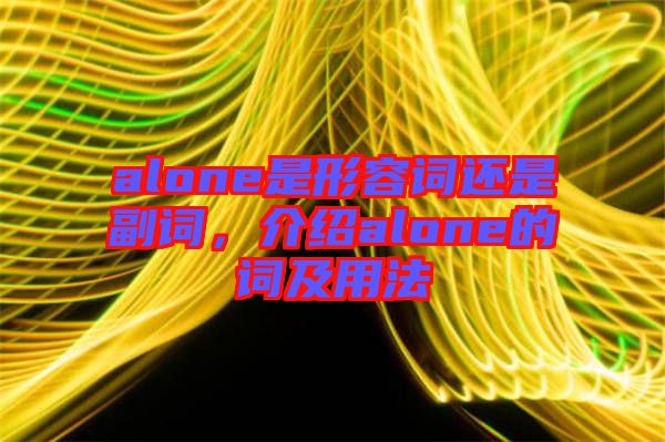 alone是形容詞還是副詞,介紹alone的詞及用法