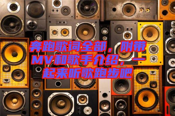 奔跑歌詞全部,附帶MV和歌手介紹,一起來聽歌跑步吧