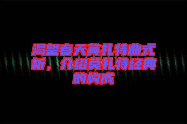 渴望春天莫扎特曲式析,介紹莫扎特經(jīng)典的構(gòu)成