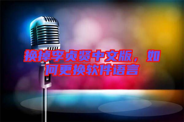 換掉李貞賢中文版,如何更換軟件語言