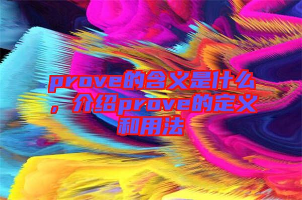 prove的含義是什么,介紹prove的定義和用法