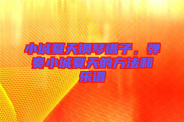 小城夏天鋼琴譜子,彈奏小城夏天的方法和樂譜