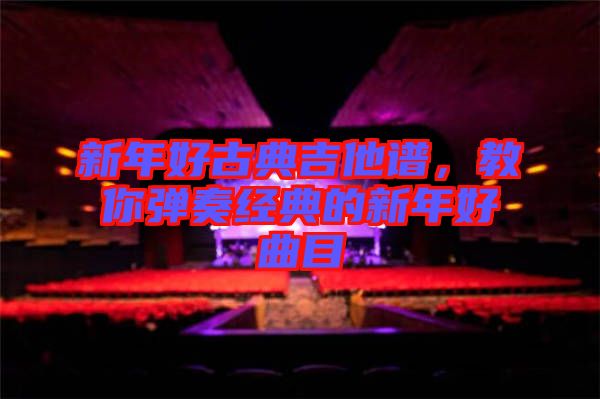 新年好古典吉他譜,教你彈奏經典的新年好曲目