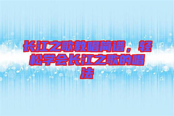長江之歌教唱簡譜,輕松學會長江之歌的唱法