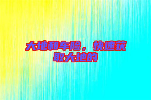 大地和車險,快速獲取大地的
