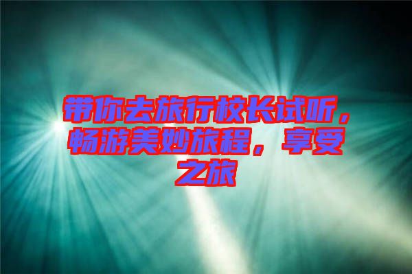 帶你去旅行校長試聽，暢游美妙旅程，享受之旅