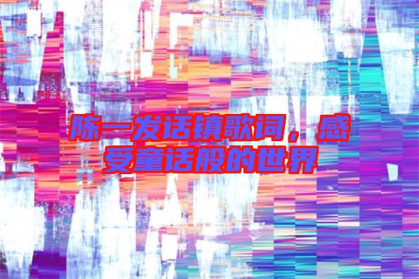 陳一發話鎮歌詞,感受童話般的世界