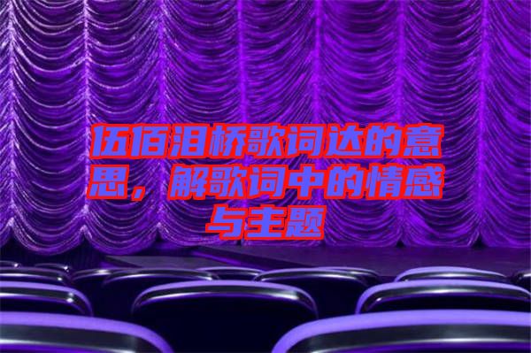 伍佰淚橋歌詞達的意思,解歌詞中的情感與主題