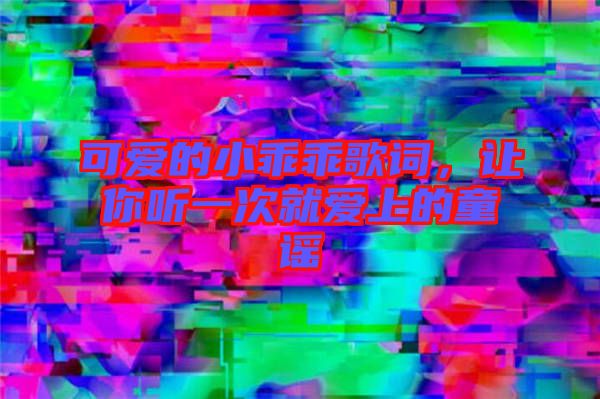 可愛的小乖乖歌詞,讓你聽一次就愛上的童謠
