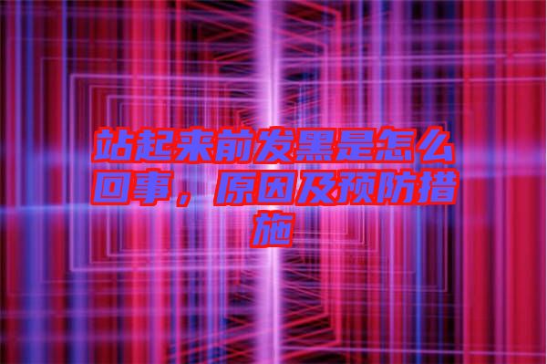 站起來前發黑是怎么回事,原因及預防措施