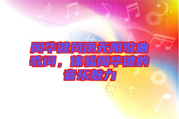 周華健風(fēng)雨無(wú)阻歌曲歌詞，體驗(yàn)周華健的音樂魅力