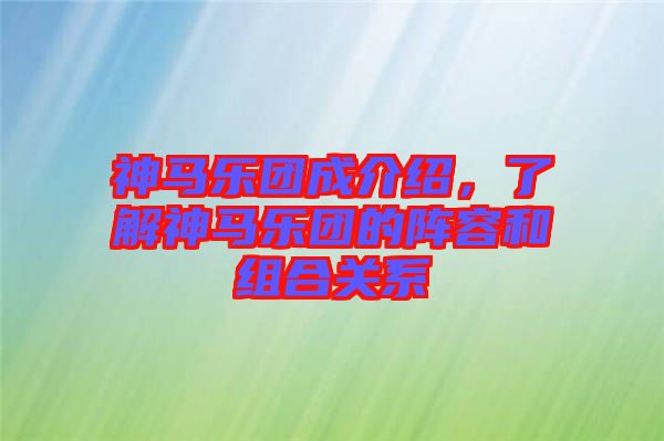 神馬樂團成介紹，了解神馬樂團的陣容和組合關系