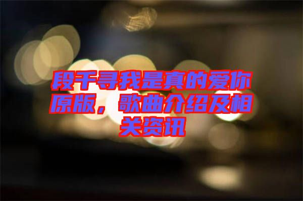 段千尋我是真的愛你原版,歌曲介紹及相關資訊
