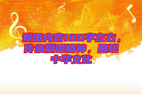 愛國內容100字左右,傳承愛國精神,展現中華文化