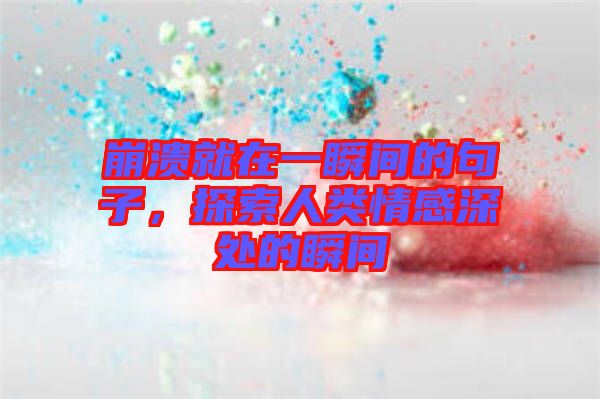 崩潰就在一瞬間的句子，探索人類情感深處的瞬間
