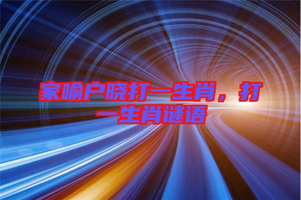 家喻戶曉打一生肖,打一生肖謎語