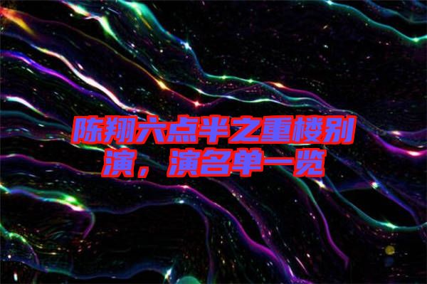 陳翔六點(diǎn)半之重樓別演,演名單一覽